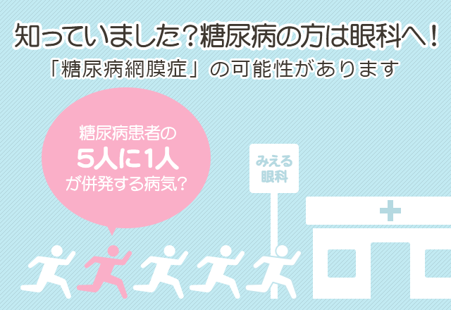 知っていました？糖尿病の方は眼科へ！「糖尿病網膜症」の可能性があります